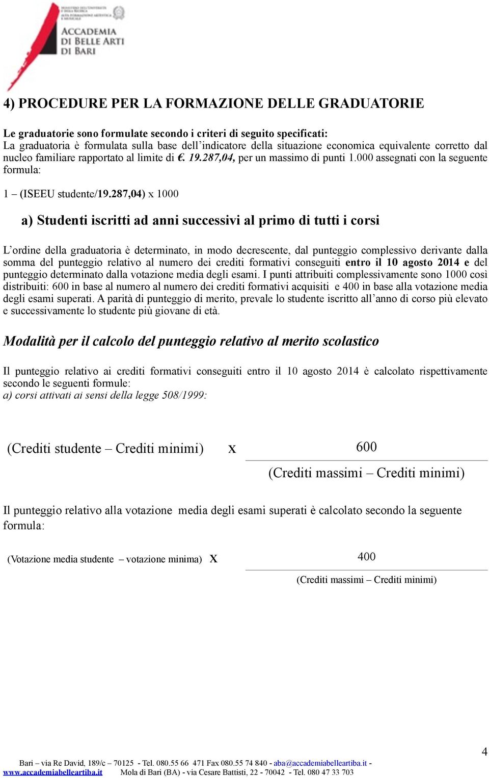 287,04) x 1000 a) Studenti iscritti ad anni successivi al primo di tutti i corsi L ordine della graduatoria è determinato, in modo decrescente, dal punteggio complessivo derivante dalla somma del