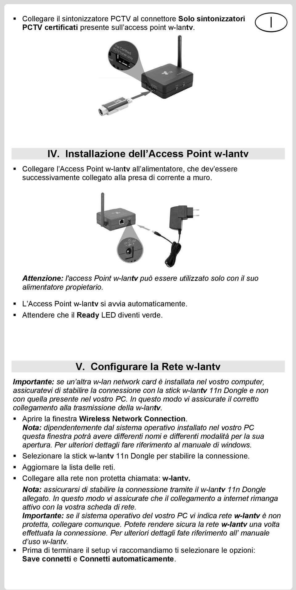 Attenzione: l'access Point w-lantv può essere utilizzato solo con il suo alimentatore propietario. L Access Point w-lantv si avvia automaticamente. Attendere che il Ready LED diventi verde. V.