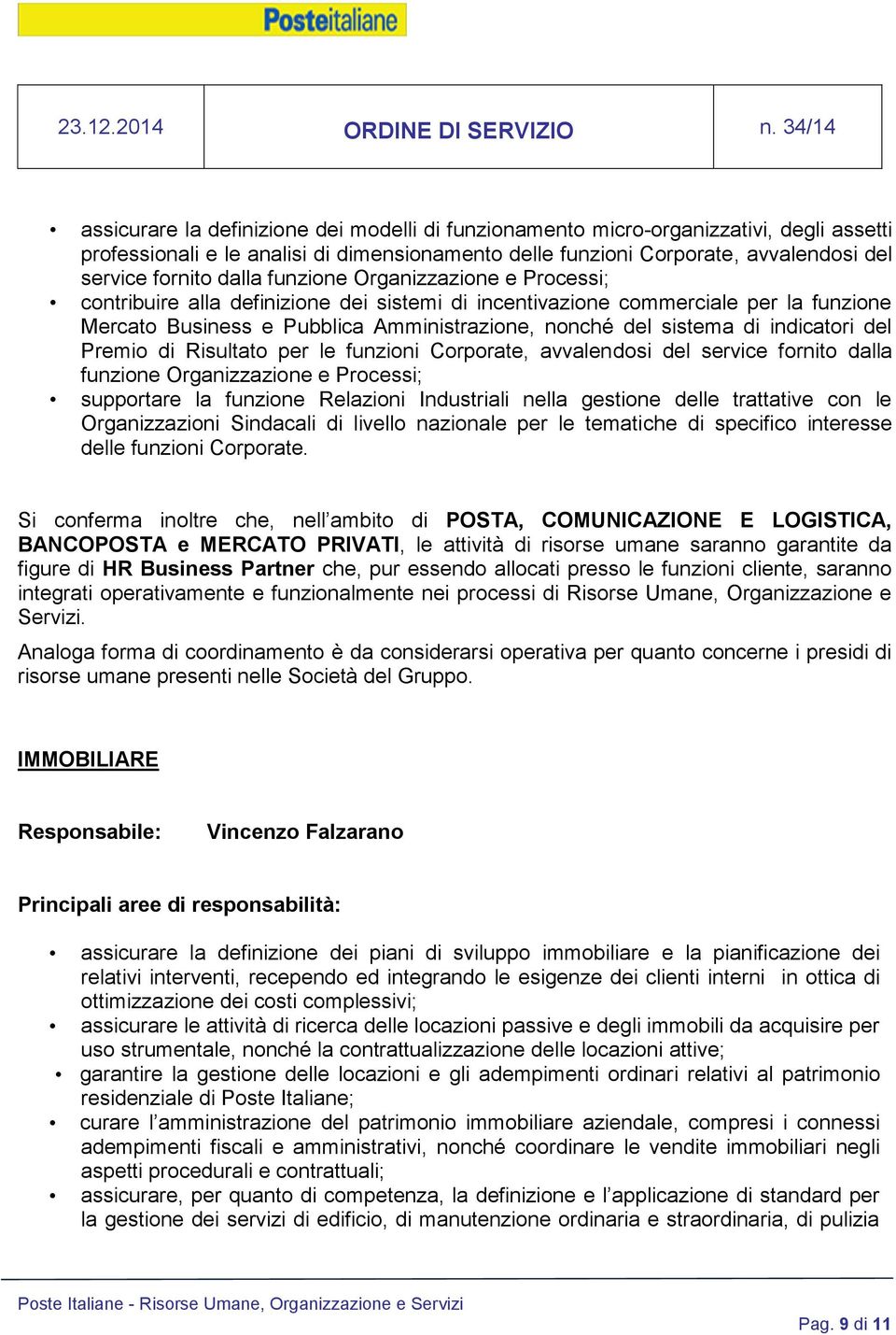 indicatori del Premio di Risultato per le funzioni Corporate, avvalendosi del service fornito dalla funzione Organizzazione e Processi; supportare la funzione Relazioni Industriali nella gestione