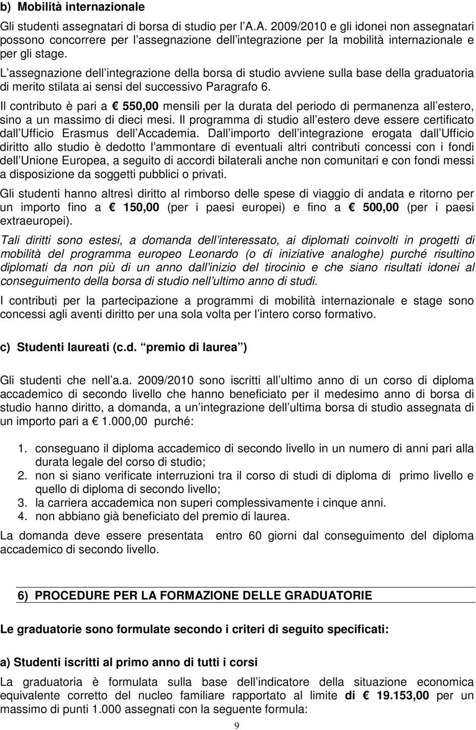 L assegnazione dell integrazione della borsa di studio avviene sulla base della graduatoria di merito stilata ai sensi del successivo Paragrafo 6.