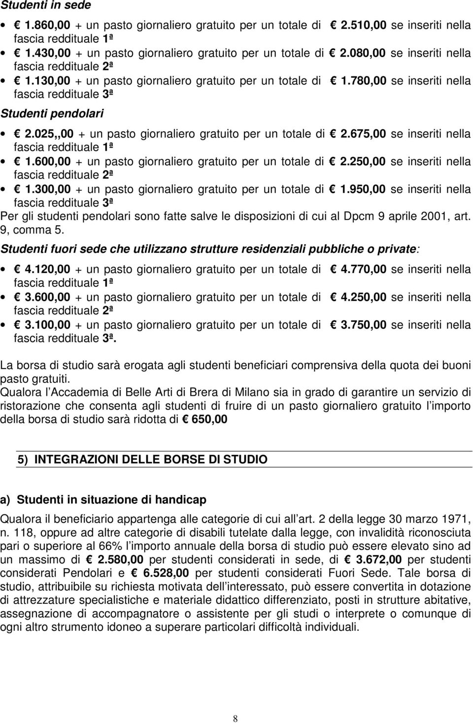 025,,00 + un pasto giornaliero gratuito per un totale di 2.675,00 se inseriti nella fascia reddituale 1ª 1.600,00 + un pasto giornaliero gratuito per un totale di 2.