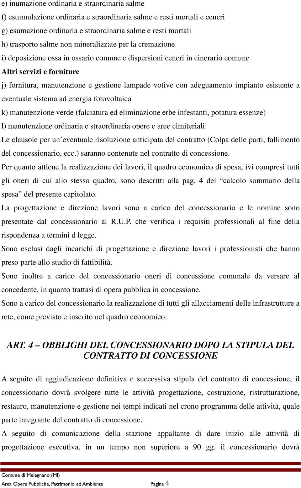 con adeguamento impianto esistente a eventuale sistema ad energia fotovoltaica k) manutenzione verde (falciatura ed eliminazione erbe infestanti, potatura essenze) l) manutenzione ordinaria e