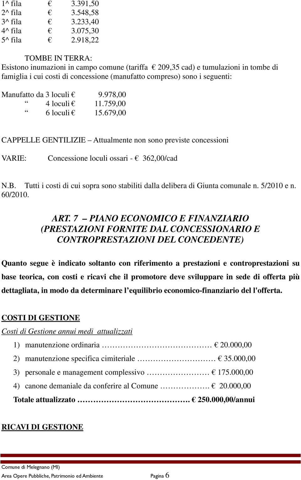 loculi 9.978,00 4 loculi 11.759,00 6 loculi 15.679,00 CAPPELLE GENTILIZIE Attualmente non sono previste concessioni VARIE: Concessione loculi ossari - 362,00/cad N.B.