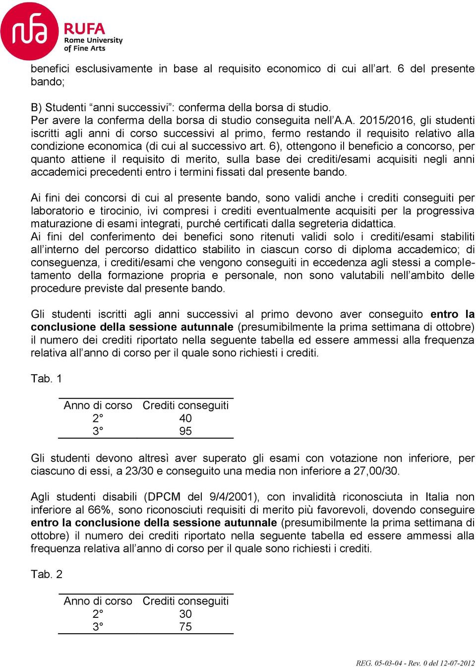 A. 2015/2016, gli studenti iscritti agli anni di corso successivi al primo, fermo restando il requisito relativo alla condizione economica (di cui al successivo art.