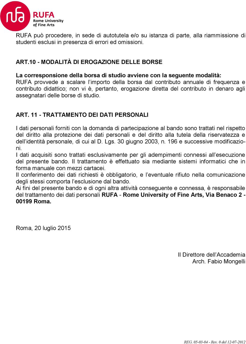 contributo didattico; non vi è, pertanto, erogazione diretta del contributo in denaro agli assegnatari delle borse di studio. ART.