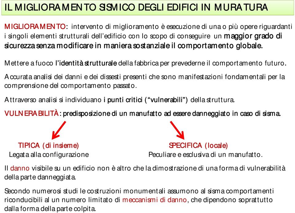 Accurata analisi dei danni e dei dissesti presenti che sono manifestazioni fondamentali per la comprensione dl del comportamento passato.