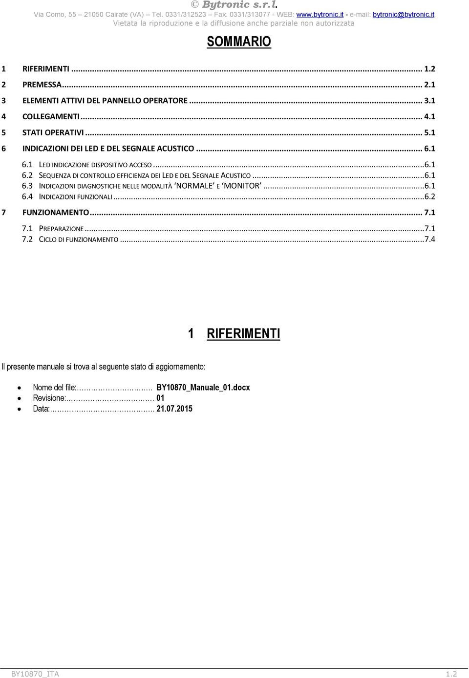 ..6.1 6.3 INDICAZIONI DIAGNOSTICHE NELLE MODALITÀ NORMALE E MONITOR...6.1 6.4 INDICAZIONI FUNZIONALI...6.2 7 FUNZIONAMENTO... 7.1 7.1 PREPARAZIONE...7.1 7.2 CICLO DI FUNZIONAMENTO.