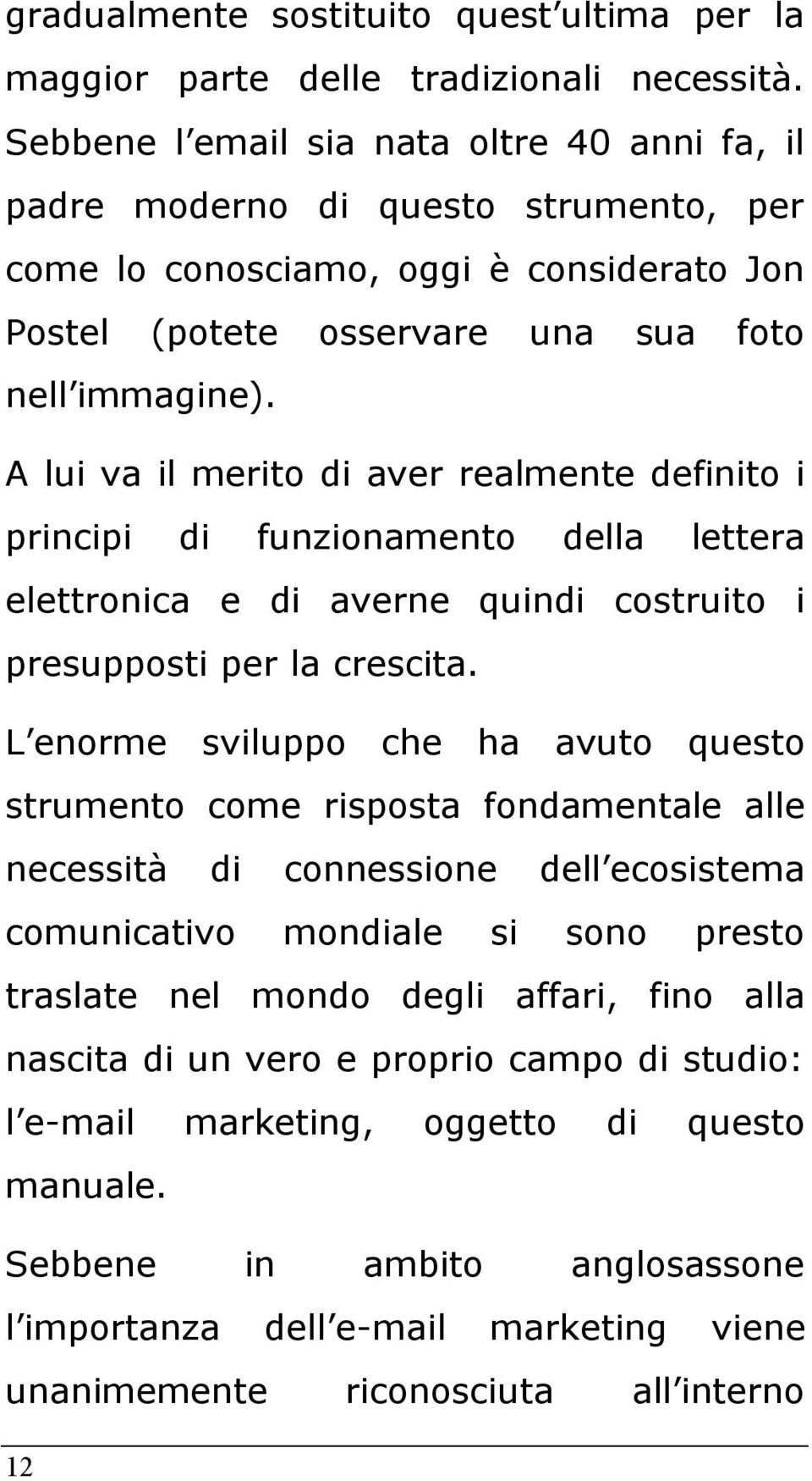 A lui va il merito di aver realmente definito i principi di funzionamento della lettera elettronica e di averne quindi costruito i presupposti per la crescita.