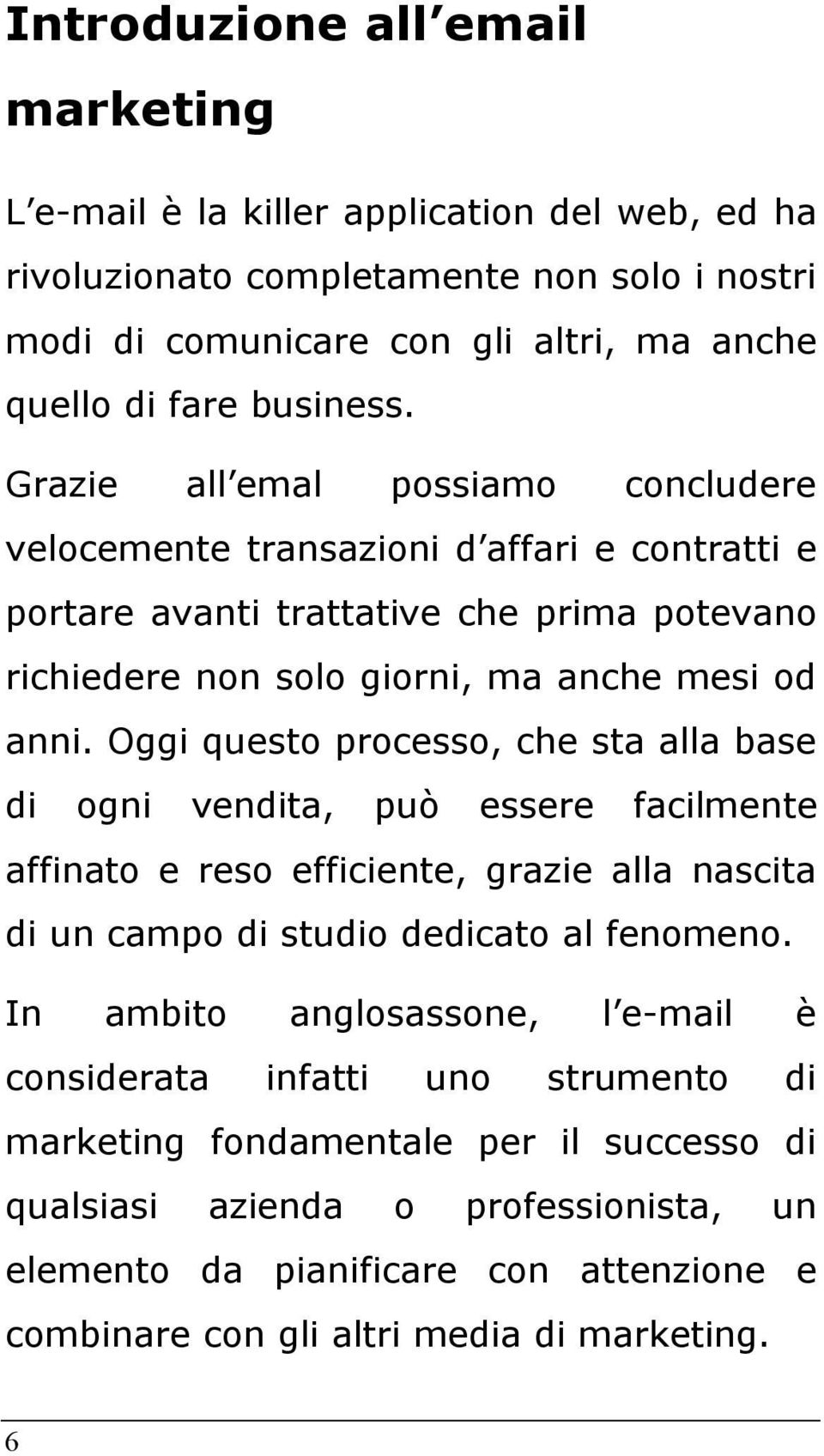 Oggi questo processo, che sta alla base di ogni vendita, può essere facilmente affinato e reso efficiente, grazie alla nascita di un campo di studio dedicato al fenomeno.