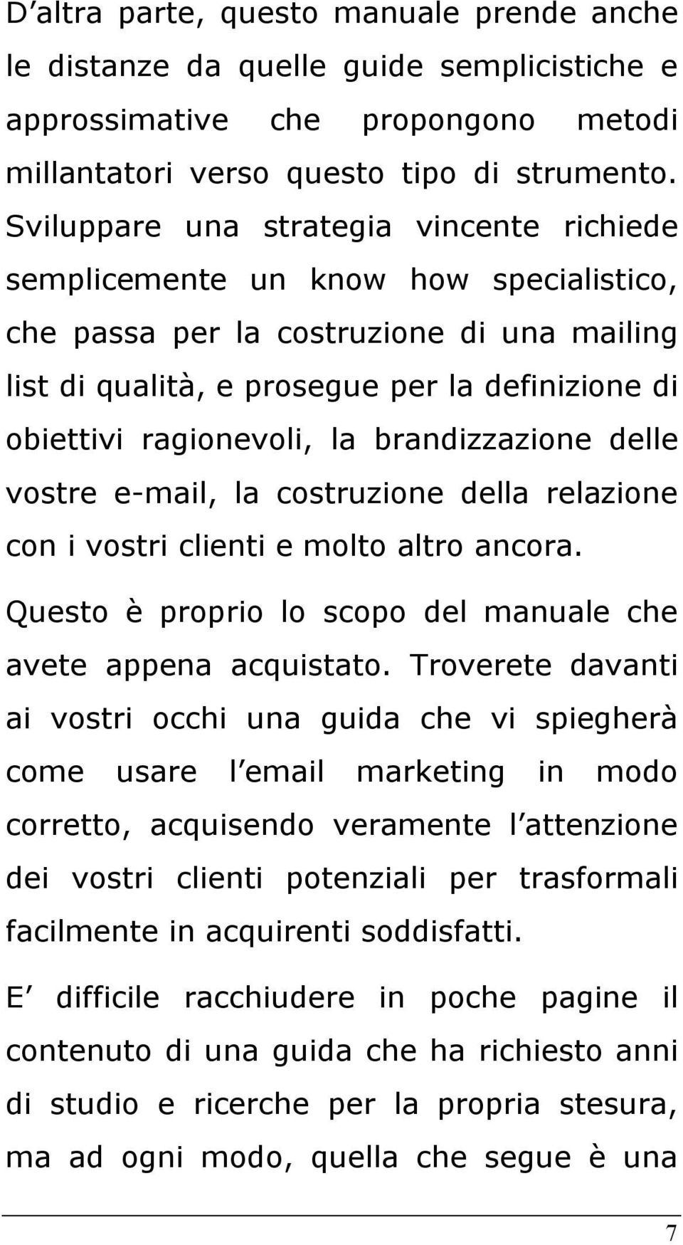 ragionevoli, la brandizzazione delle vostre e-mail, la costruzione della relazione con i vostri clienti e molto altro ancora. Questo è proprio lo scopo del manuale che avete appena acquistato.