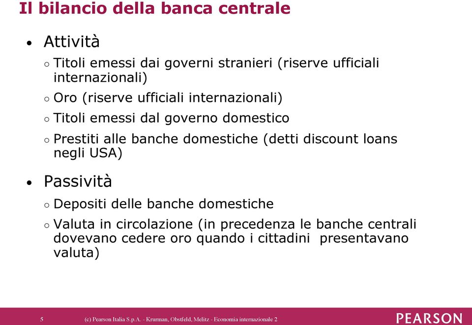 loans negli USA) Passività Depositi delle banche domestiche Valuta in circolazione (in precedenza le banche centrali