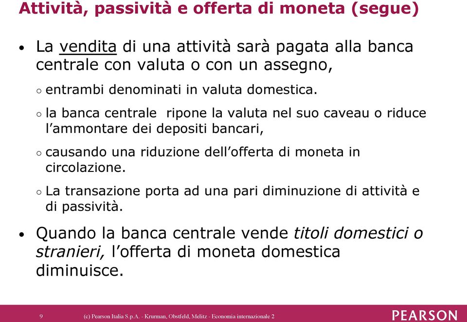 la banca centrale ripone la valuta nel suo caveau o riduce l ammontare dei depositi bancari, causando una riduzione dell offerta di moneta in