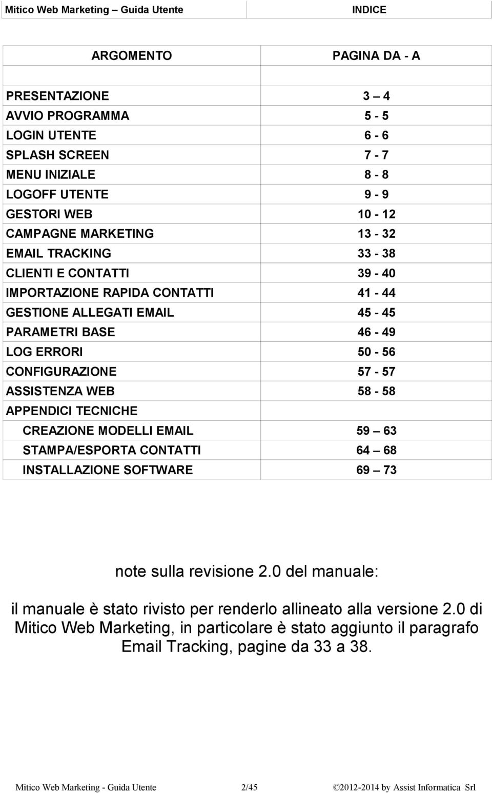 CONFIGURAZIONE 57-57 ASSISTENZA WEB 58-58 APPENDICI TECNICHE CREAZIONE MODELLI EMAIL 59 63 STAMPA/ESPORTA CONTATTI 64 68 INSTALLAZIONE SOFTWARE 69 73 note sulla revisione 2.