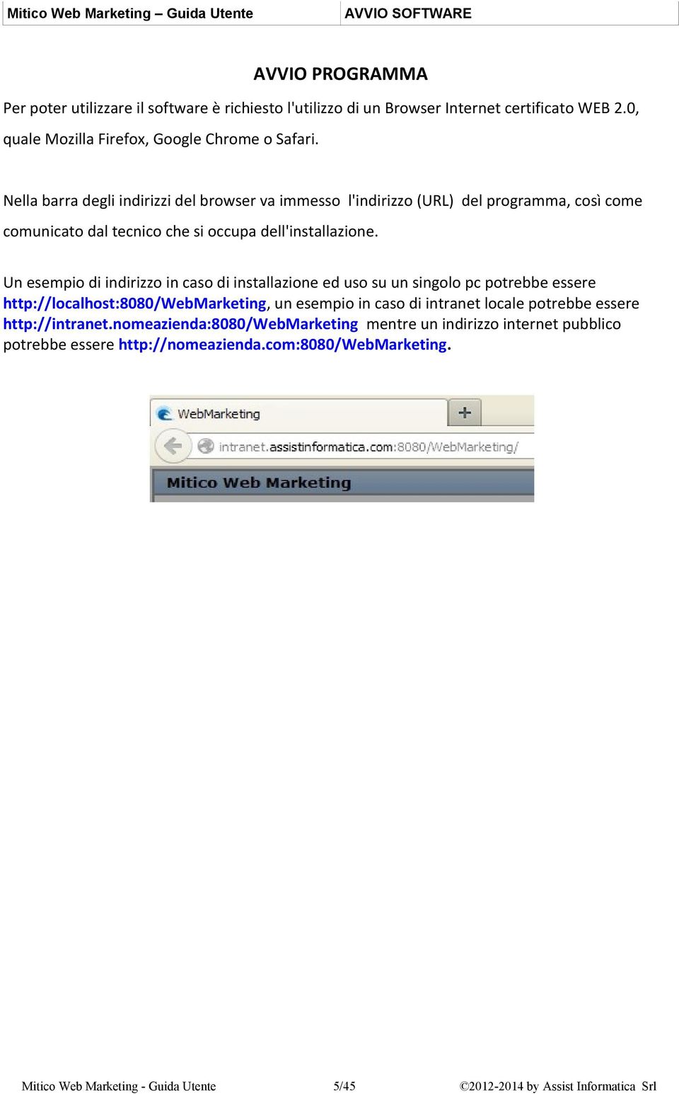 Nella barra degli indirizzi del browser va immesso l'indirizzo (URL) del programma, così come comunicato dal tecnico che si occupa dell'installazione.