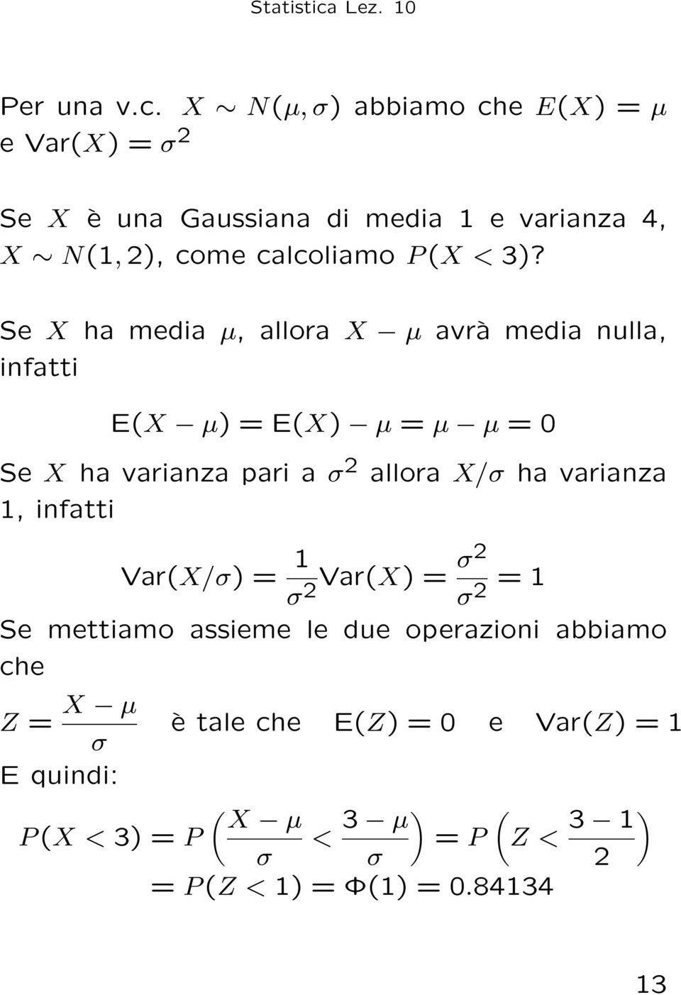 3)? Se X ha media µ, allora X µ avrà media nulla, infatti E(X µ) = E(X) µ = µ µ = 0 Se X ha varianza pari a σ 2 allora X/σ ha