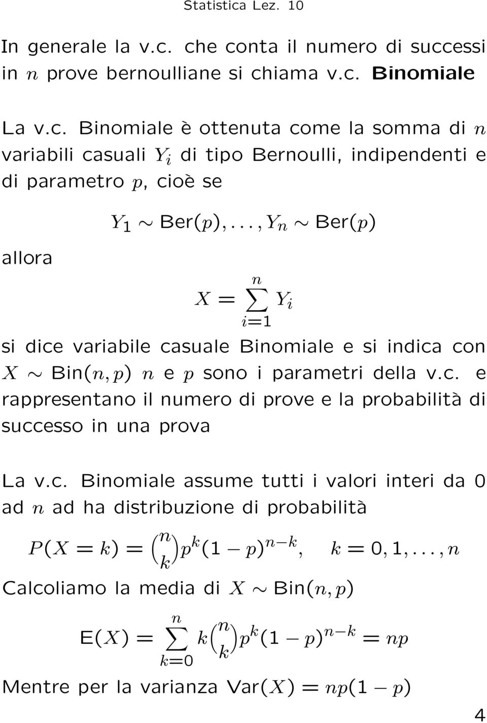 c. Binomiale assume tutti i valori interi da 0 ad n ad ha distribuzione di probabilità P (X = k) = ( n) p k (1 p) n k, k = 0, 1,.