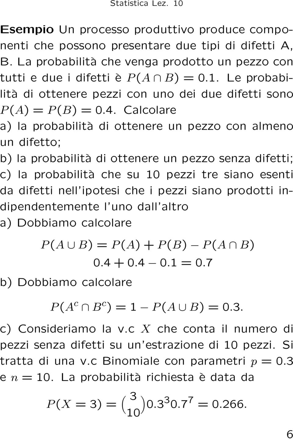 Calcolare a) la probabilità di ottenere un pezzo con almeno un difetto; b) la probabilità di ottenere un pezzo senza difetti; c) la probabilità che su 10 pezzi tre siano esenti da difetti nell