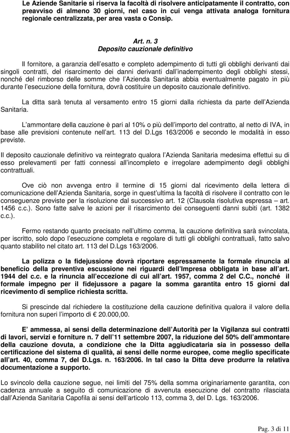 3 Deposito cauzionale definitivo Il fornitore, a garanzia dell esatto e completo adempimento di tutti gli obblighi derivanti dai singoli contratti, del risarcimento dei danni derivanti dall