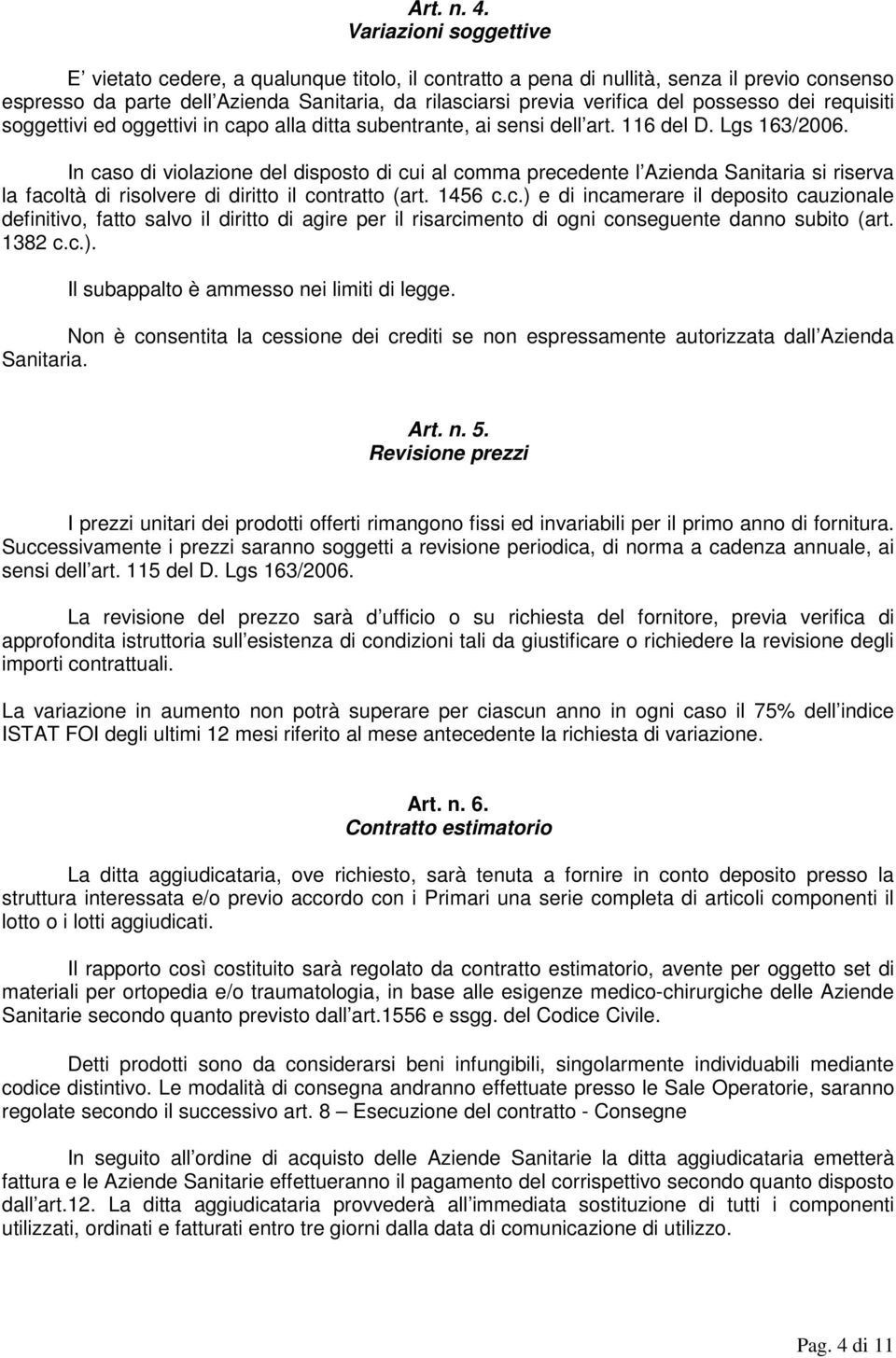 possesso dei requisiti soggettivi ed oggettivi in capo alla ditta subentrante, ai sensi dell art. 116 del D. Lgs 163/2006.