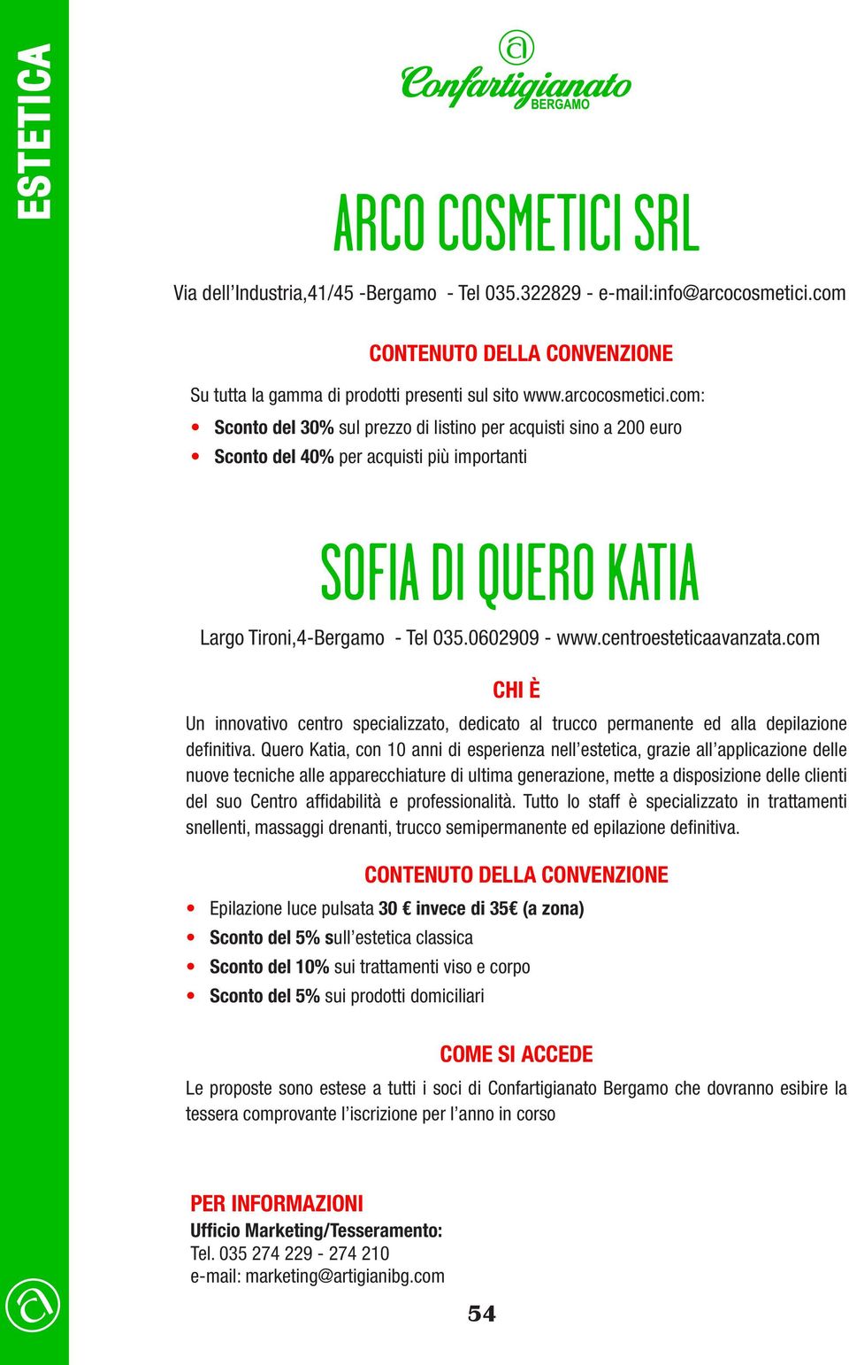 com: Sconto del 30% sul prezzo di listino per acquisti sino a 200 euro Sconto del 40% per acquisti più importanti SOFIA DI QUERO KATIA Largo Tironi,4-Bergamo - Tel 035.0602909 - www.