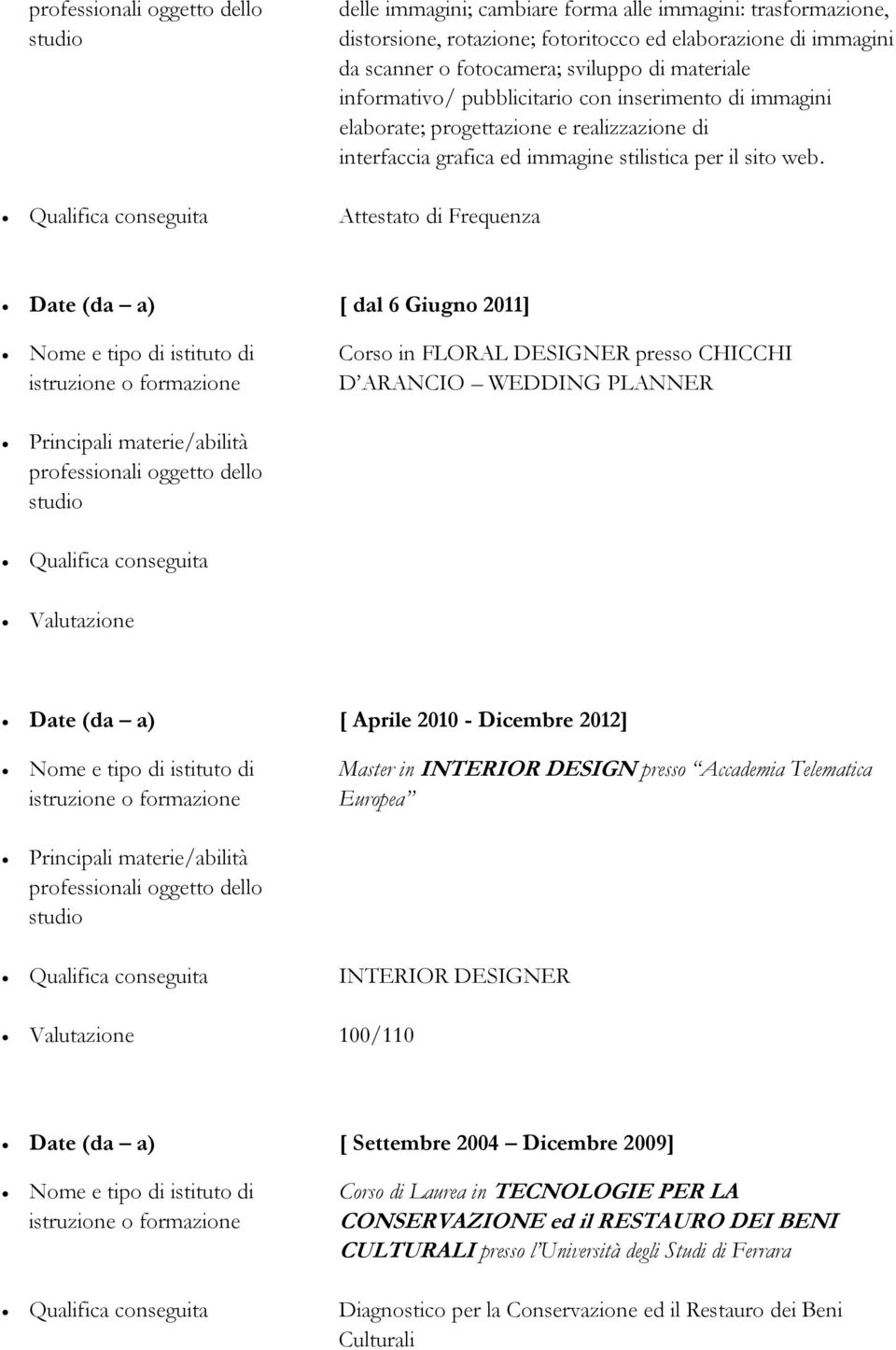 Qualifica conseguita Attestato di Frequenza Date (da a) [ dal 6 Giugno 2011] Nome e tipo di istituto di Corso in FLORAL DESIGNER presso CHICCHI istruzione o formazione D ARANCIO WEDDING PLANNER