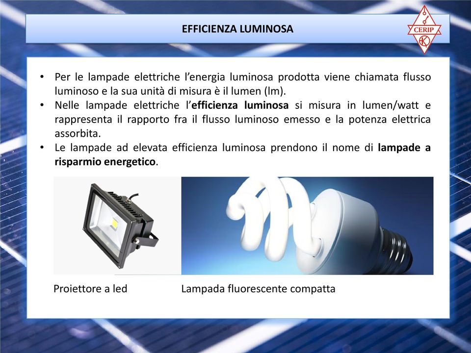 Nelle lampade elettriche l efficienza luminosa si misura in lumen/watt e rappresenta il rapporto fra il flusso
