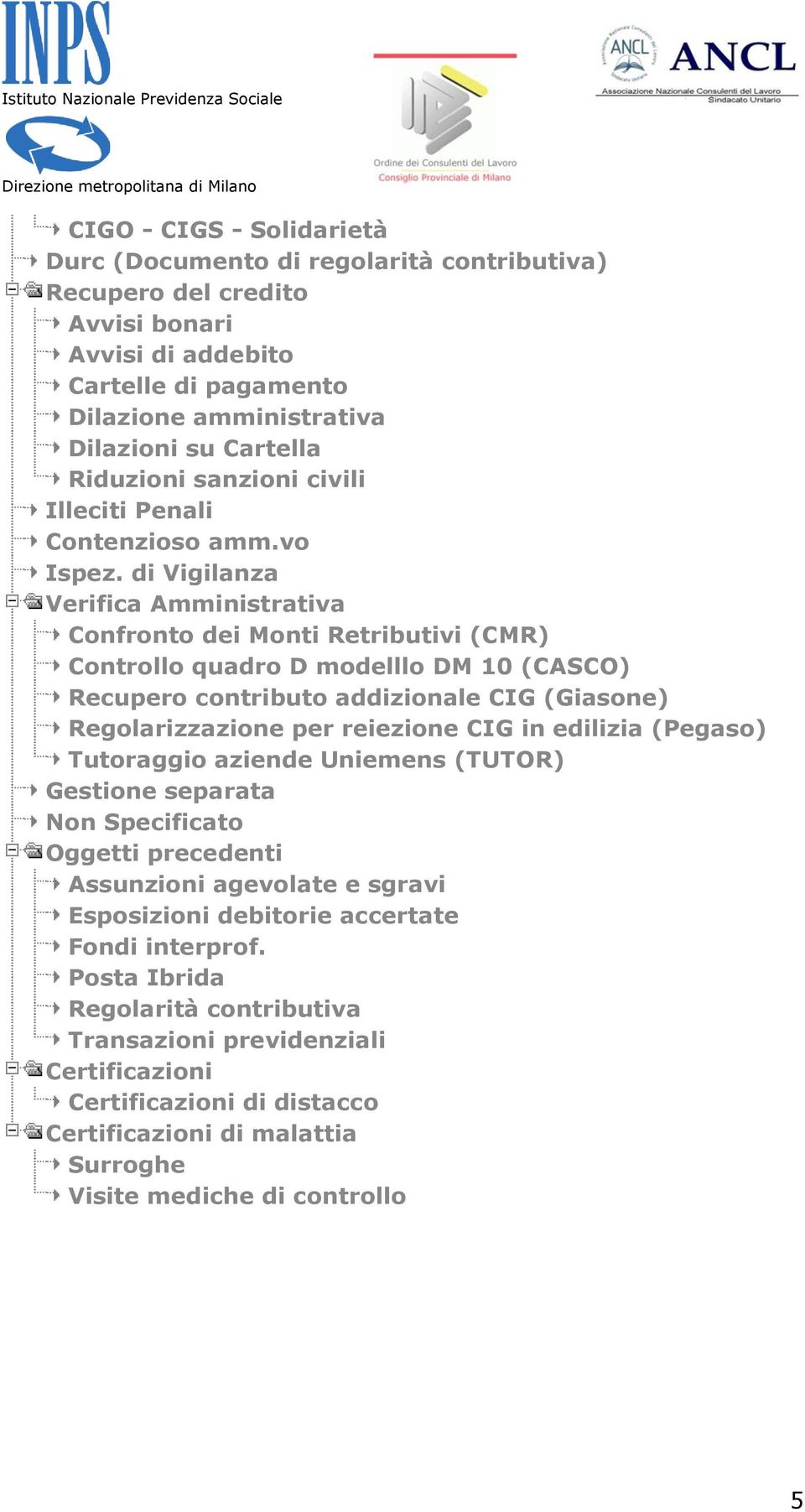 di Vigilanza Verifica Amministrativa Confronto dei Monti Retributivi (CMR) Controllo quadro D modelllo DM 10 (CASCO) Recupero contributo addizionale CIG (Giasone) Regolarizzazione per reiezione CIG