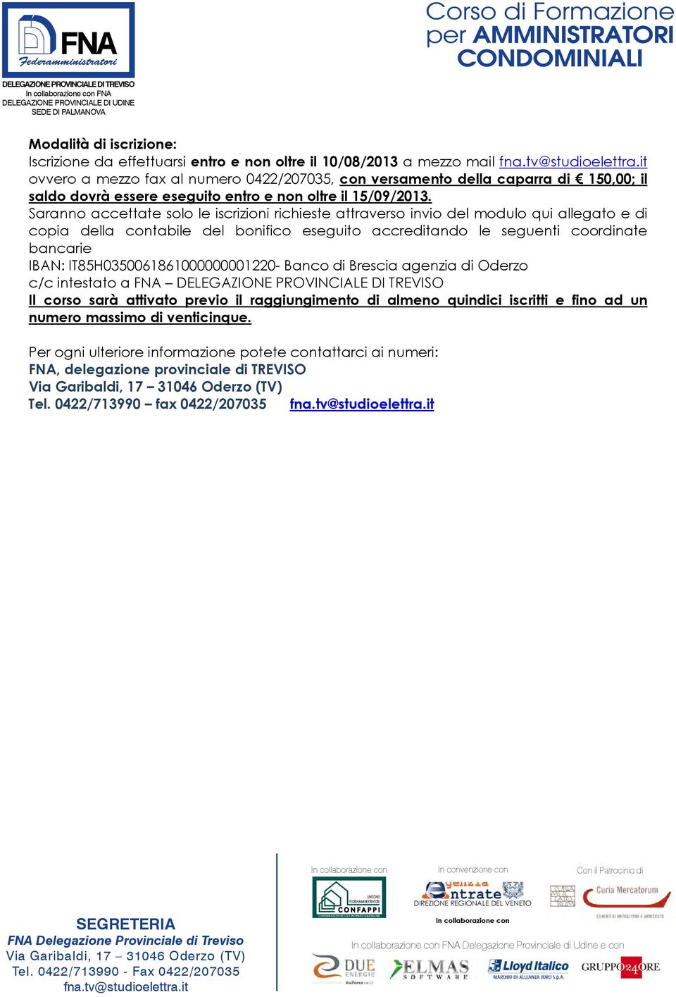 Saranno accettate solo le iscrizioni richieste attraverso invio del modulo qui allegato e di copia della contabile del bonifico eseguito accreditando le seguenti coordinate bancarie IBAN: