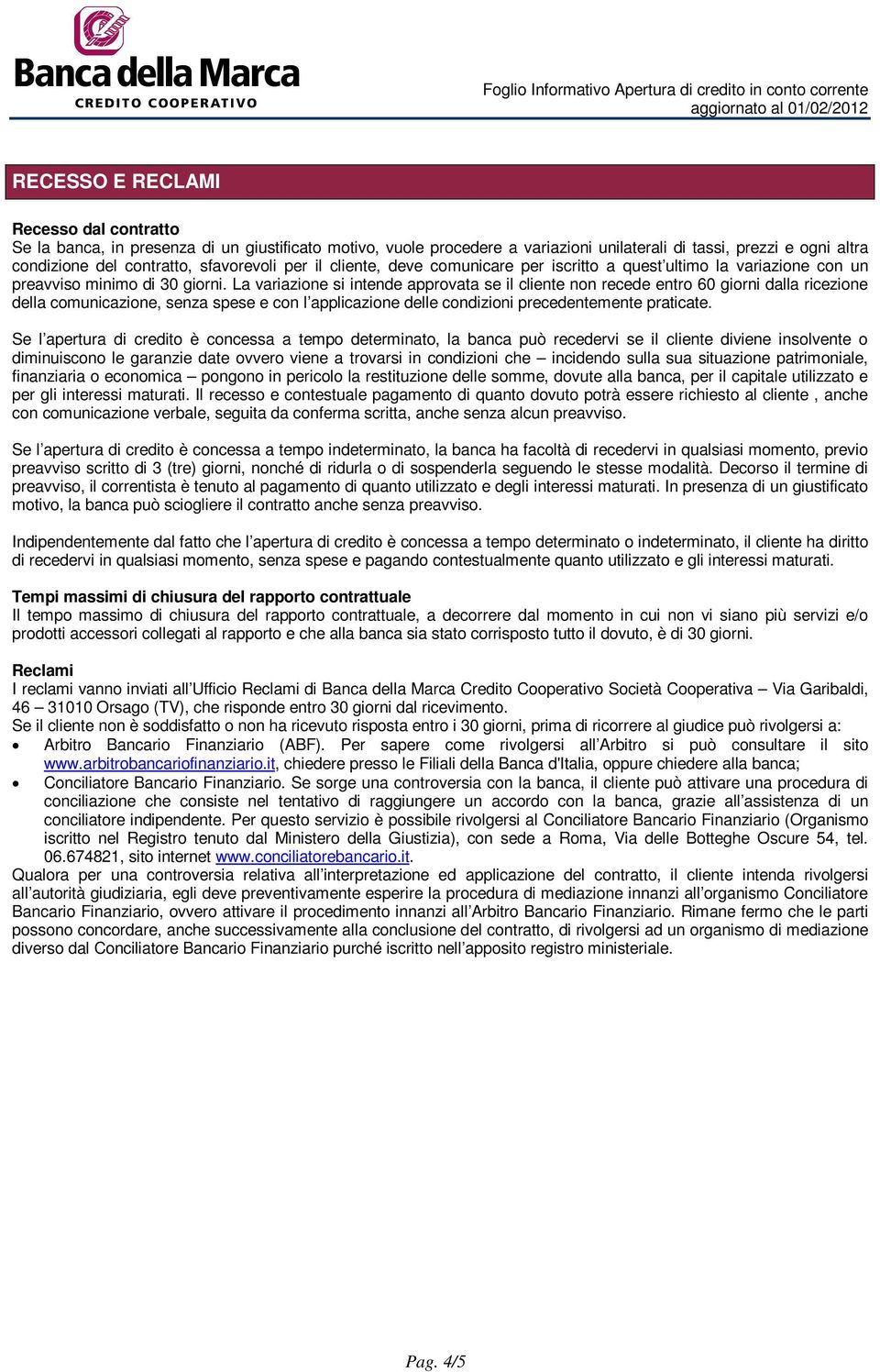 La variazione si intende approvata se il cliente non recede entro 60 giorni dalla ricezione della comunicazione, senza spese e con l applicazione delle condizioni precedentemente praticate.