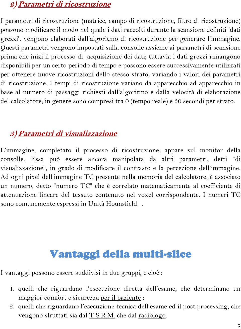 Questi parametri vengono impostati sulla consolle assieme ai parametri di scansione prima che inizi il processo di acquisizione dei dati; tuttavia i dati grezzi rimangono disponibili per un certo