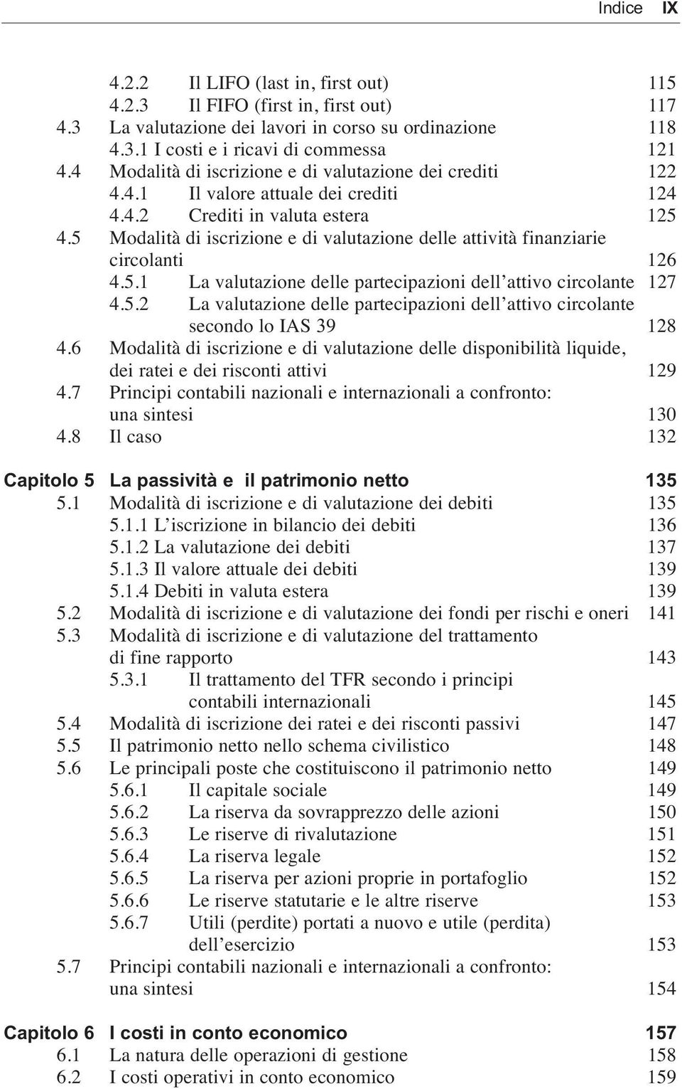 5 Modalità di iscrizione e di valutazione delle attività finanziarie circolanti 126 4.5.1 La valutazione delle partecipazioni dell attivo circolante 127 4.5.2 La valutazione delle partecipazioni dell attivo circolante secondo lo IAS 39 128 4.