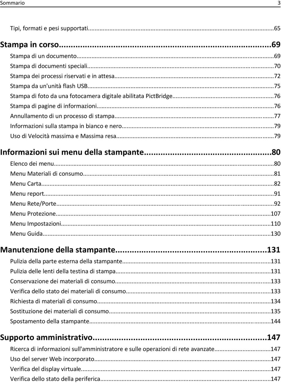 ..77 Informazioni sulla stampa in bianco e nero...79 Uso di Velocità massima e Massima resa...79 Informazioni sui menu della stampante...80 Elenco dei menu...80 Menu Materiali di consumo.