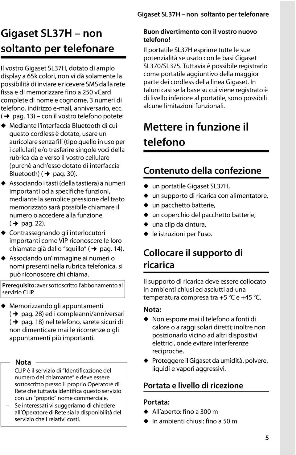 13) con il vostro telefono potete: u Mediante l interfaccia Bluetooth di cui questo cordless è dotato, usare un auricolare senza fili (tipo quello in uso per i cellulari) e/o trasferire singole voci