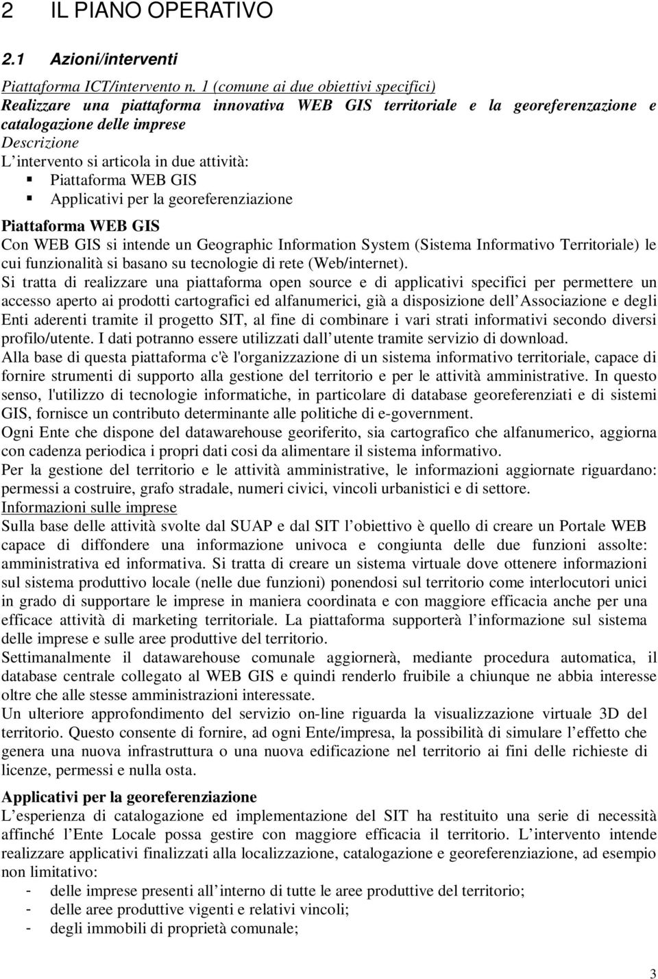 Piattaforma WEB GIS Applicativi per la georeferenziazione Piattaforma WEB GIS Con WEB GIS si intende un Geographic Information System (Sistema Informativo Territoriale) le cui funzionalità si basano