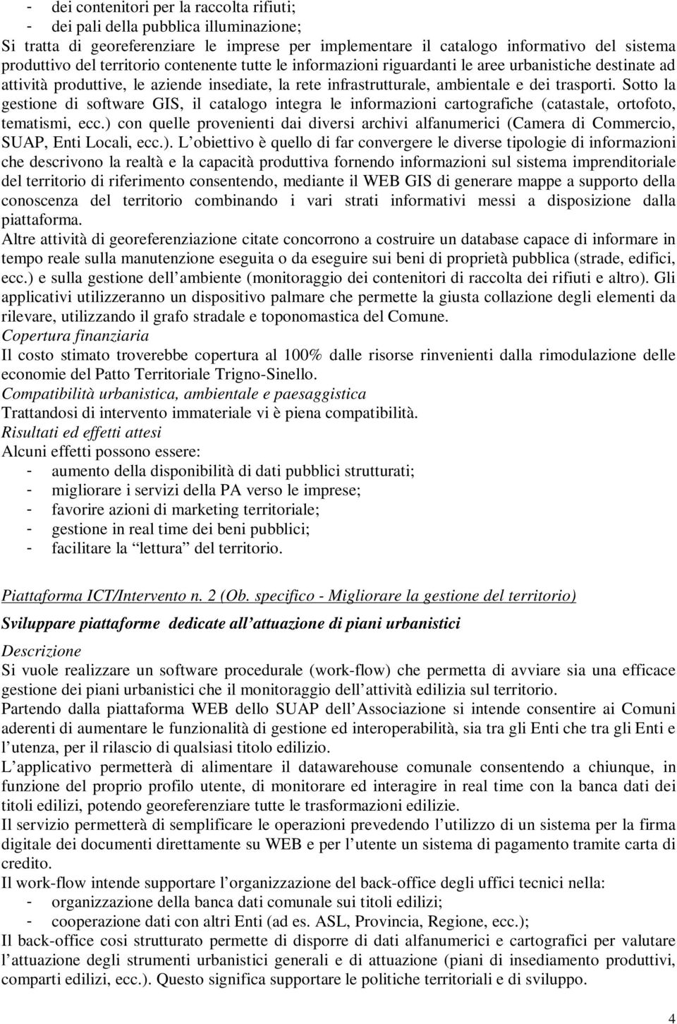 Sotto la gestione di software GIS, il catalogo integra le informazioni cartografiche (catastale, ortofoto, tematismi, ecc.