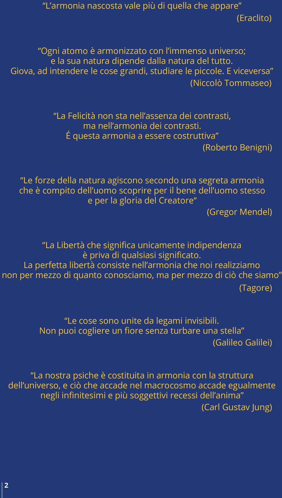 é questa armonia a essere costruttiva (Roberto Benigni) Le forze della natura agiscono secondo una segreta armonia che è compito dell uomo scoprire per il bene dell uomo stesso e per la gloria del