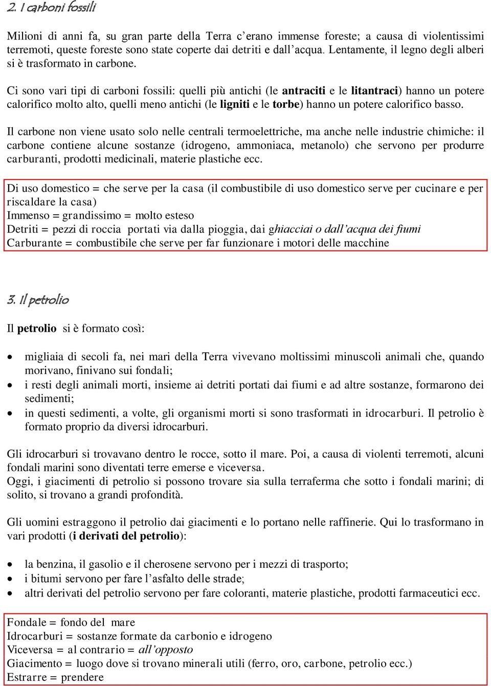 Ci sono vari tipi di carboni fossili: quelli più antichi (le antraciti e le litantraci) hanno un potere calorifico molto alto, quelli meno antichi (le ligniti e le torbe) hanno un potere calorifico