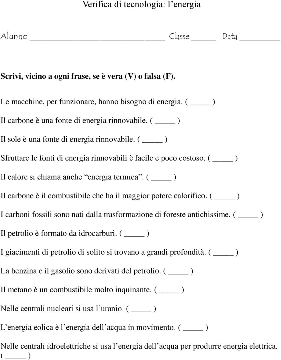 ( ) Il calore si chiama anche energia termica. ( ) Il carbone è il combustibile che ha il maggior potere calorifico. ( ) I carboni fossili sono nati dalla trasformazione di foreste antichissime.