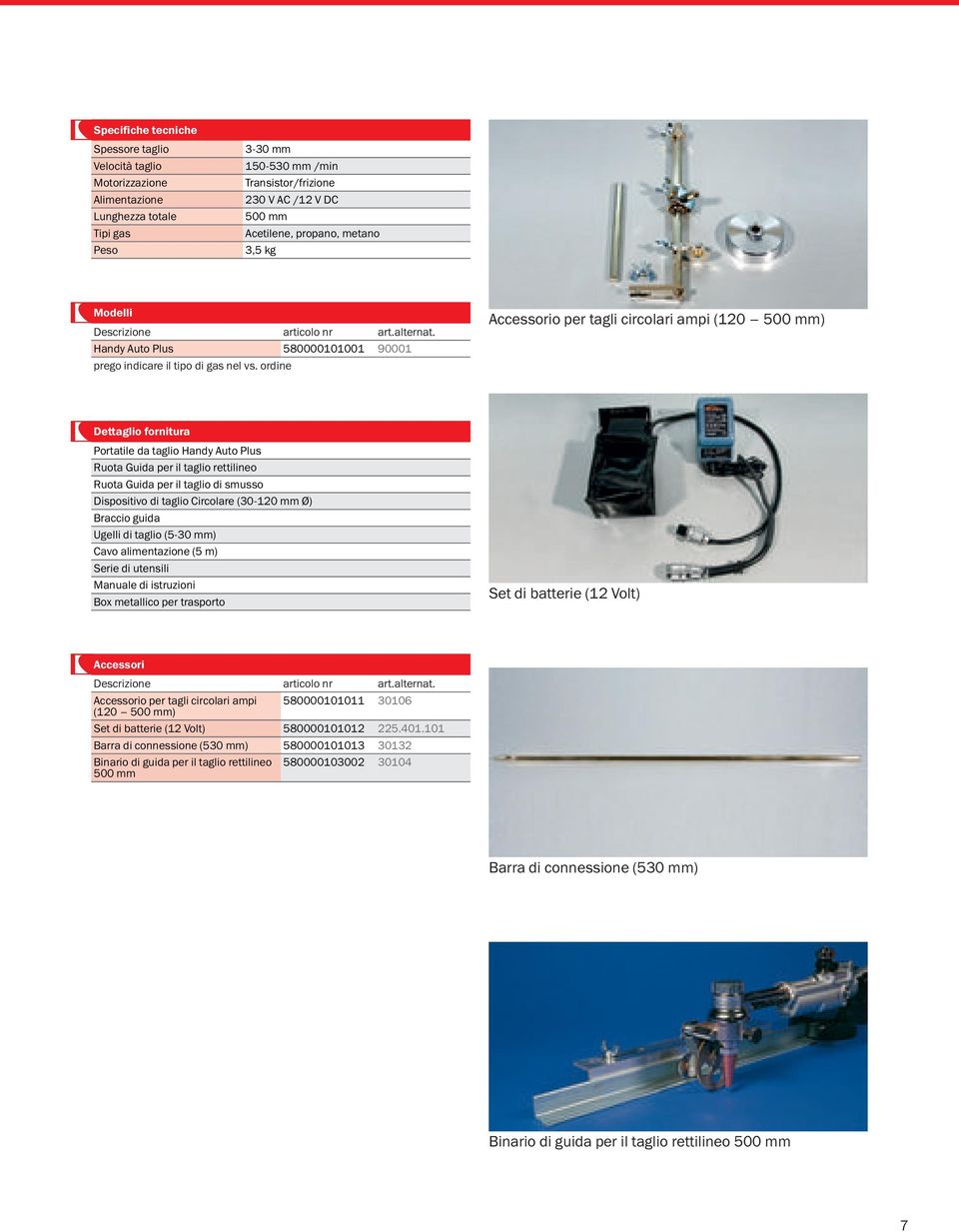 ordine Accessorio per tagli circolari ampi (120 500 mm) Dettaglio fornitura Portatile da taglio Handy Auto Plus Ruota Guida per il taglio rettilineo Ruota Guida per il taglio di smusso Dispositivo di