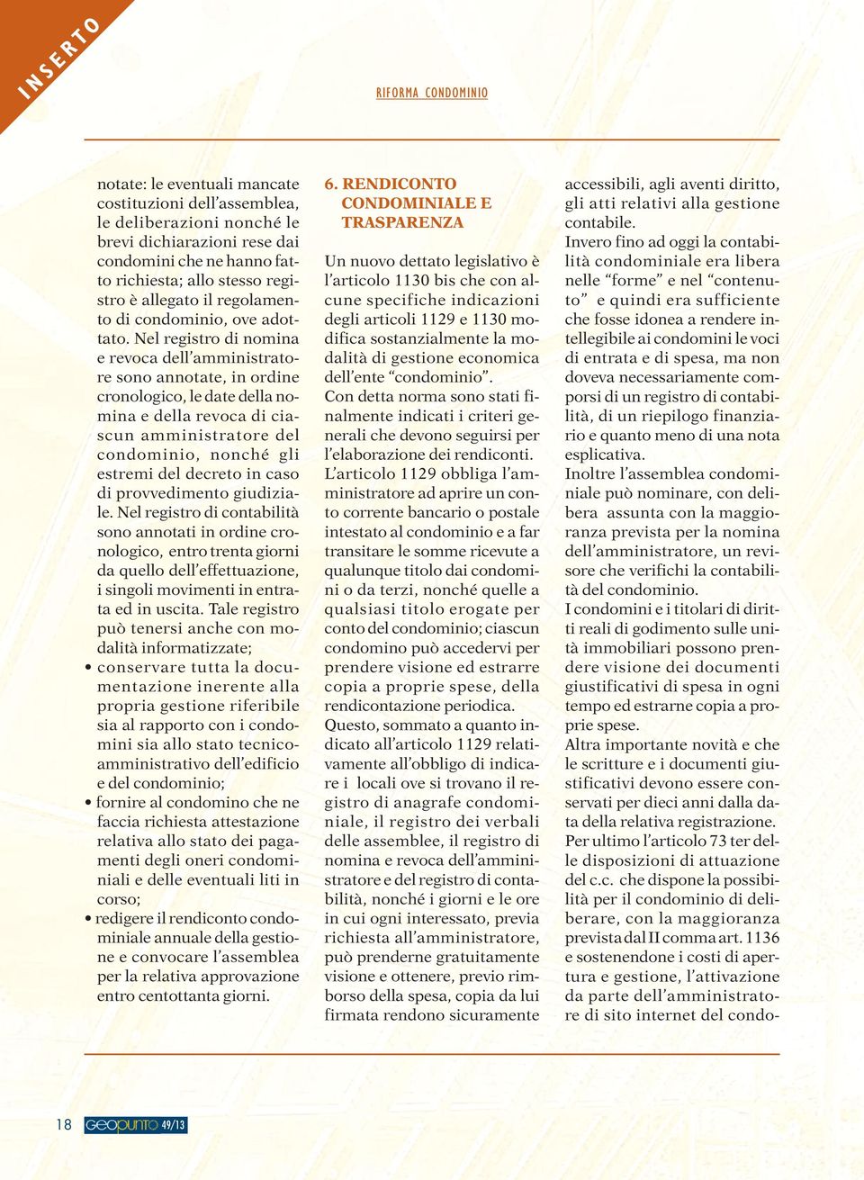 Nel registro di nomina e revoca dell amministratore sono annotate, in ordine cronologico, le date della nomina e della revoca di ciascun amministratore del condominio, nonché gli estremi del decreto