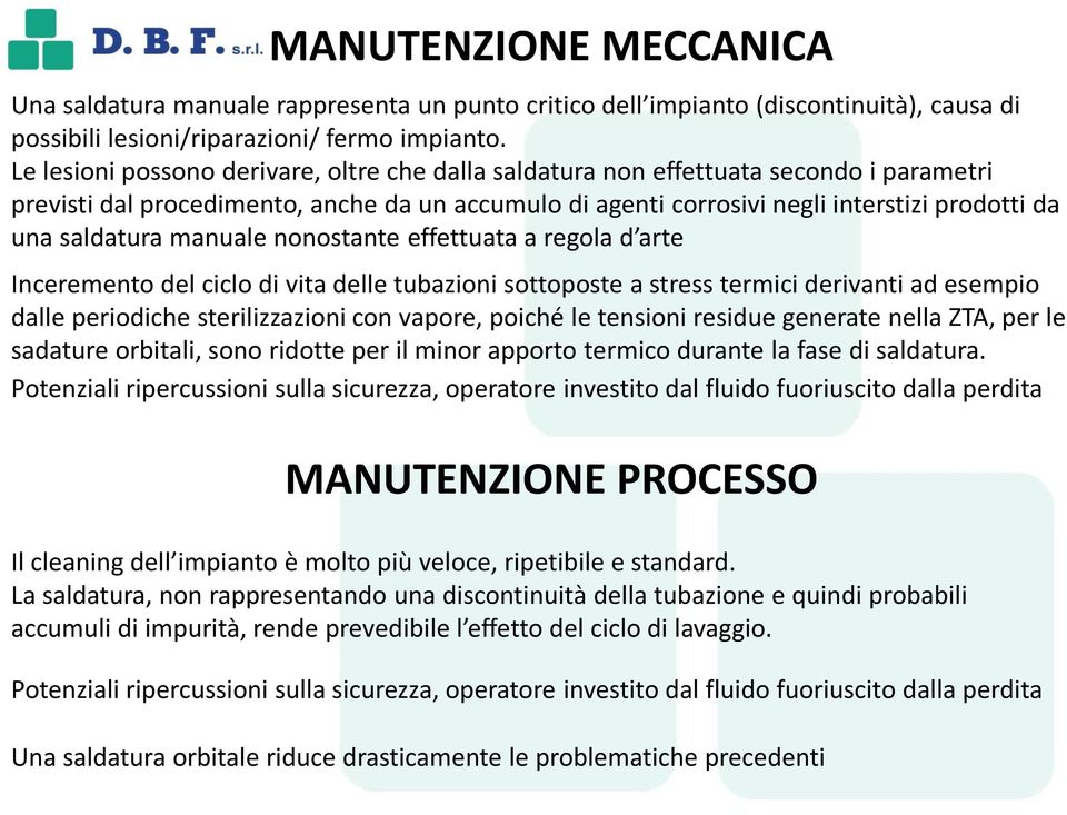 saldatura manuale nonostante effettuata a regola d arte Inceremento del ciclo di vita delle tubazioni sottoposte a stress termici derivanti ad esempio dalle periodiche sterilizzazioni con vapore,