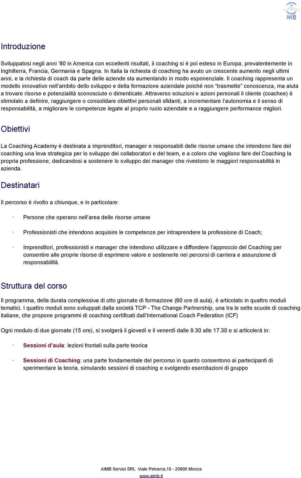 Il coaching rappresenta un modello innovativo nell ambito dello sviluppo e della formazione aziendale poiché non trasmette conoscenza, ma aiuta a trovare risorse e potenzialità sconosciute o