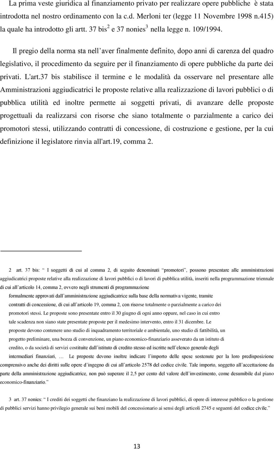 Il pregio della norma sta nell aver finalmente definito, dopo anni di carenza del quadro legislativo, il procedimento da seguire per il finanziamento di opere pubbliche da parte dei privati. L'art.