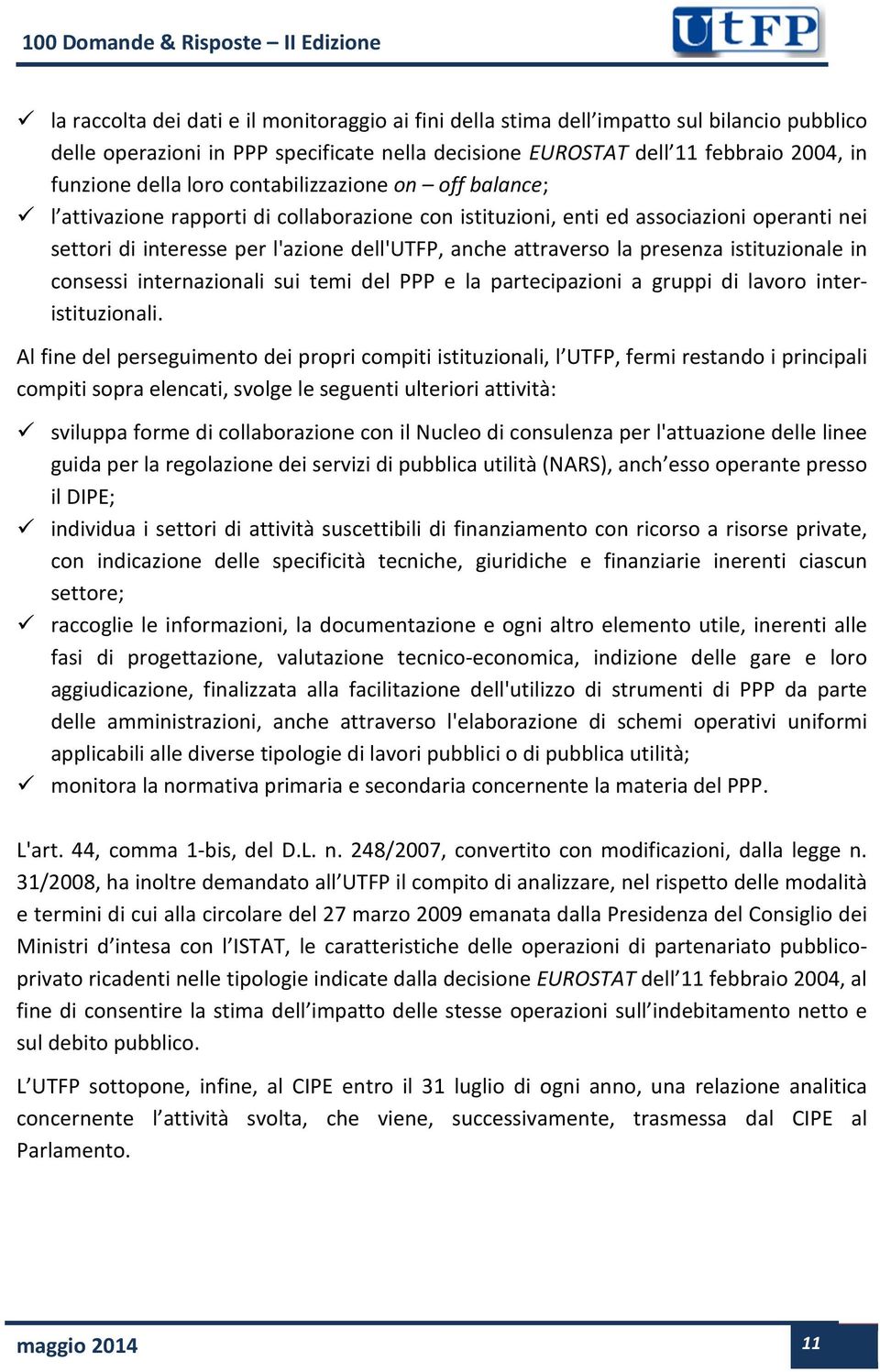 presenza istituzionale in consessi internazionali sui temi del PPP e la partecipazioni a gruppi di lavoro interistituzionali.