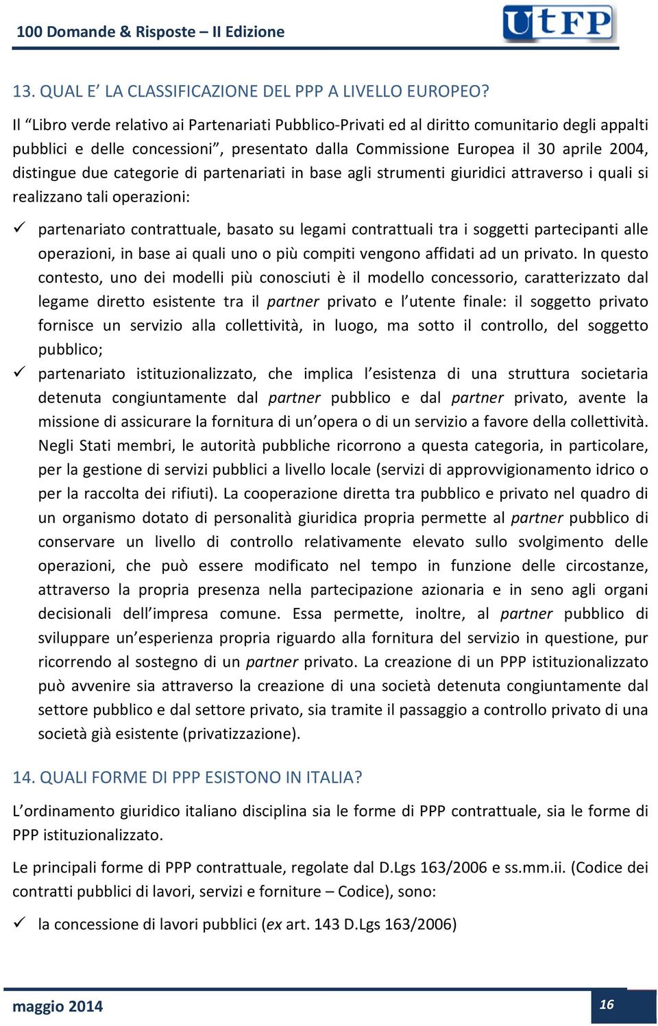 categorie di partenariati in base agli strumenti giuridici attraverso i quali si realizzano tali operazioni: partenariato contrattuale, basato su legami contrattuali tra i soggetti partecipanti alle