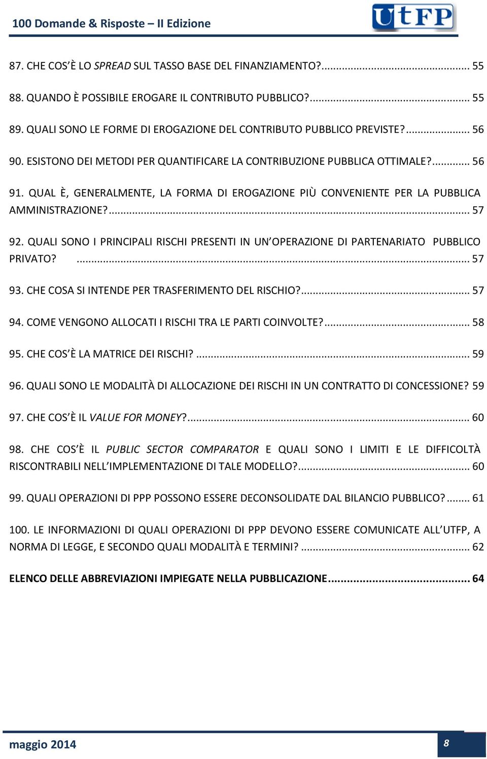 QUALI SONO I PRINCIPALI RISCHI PRESENTI IN UN OPERAZIONE DI PARTENARIATO PUBBLICO PRIVATO?... 57 93. CHE COSA SI INTENDE PER TRASFERIMENTO DEL RISCHIO?... 57 94.