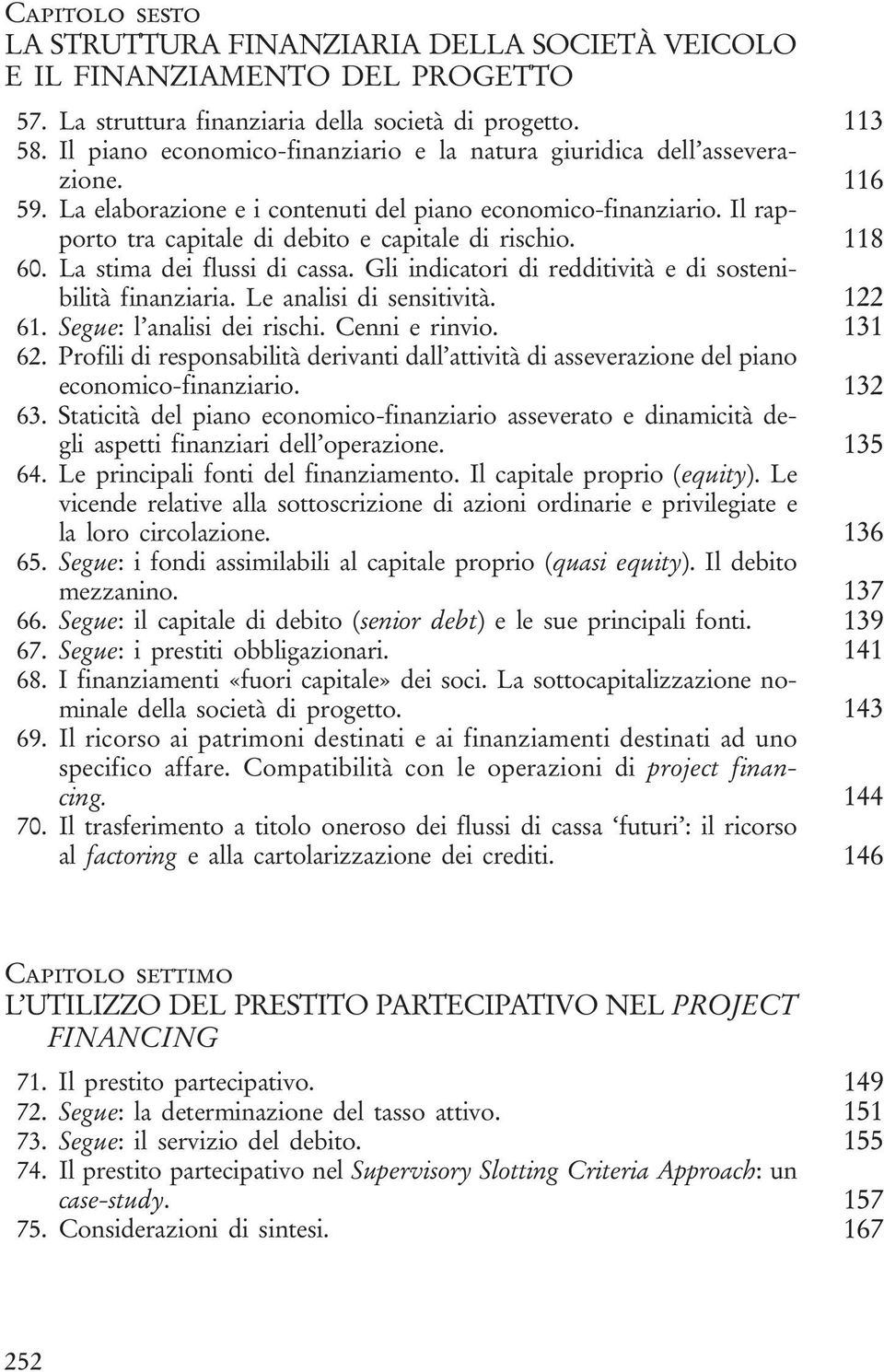 Il rapporto tra capitale di debito e capitale di rischio. 118 60. La stima dei flussi di cassa. Gli indicatori di redditività e di sostenibilità finanziaria. Le analisi di sensitività. 122 61.