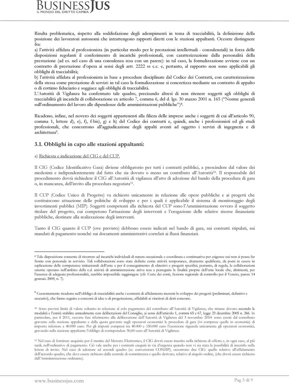 Occorre distinguere fra: a) l attività affidata al professionista (in particolar modo per le prestazioni intellettuali - consulenziali) in forza delle disposizioni regolanti il conferimento di