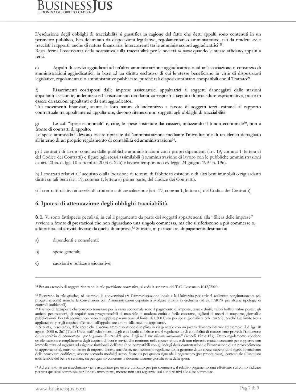 Resta ferma l osservanza della normativa sulla tracciabilità per le società in house quando le stesse affidano appalti a terzi.