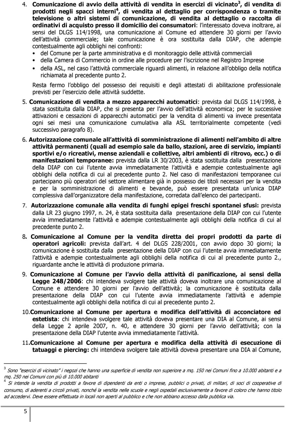 comunicazione al Comune ed attendere 30 giorni per l avvio dell attività commerciale; tale comunicazione è ora sostituita dalla DIAP, che adempie contestualmente agli obblighi nei confronti: del